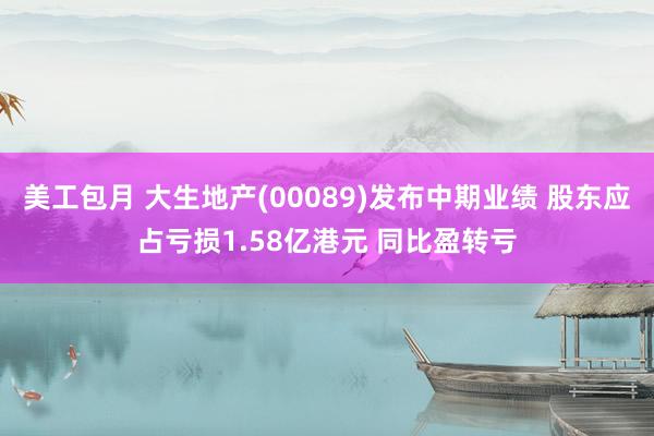 美工包月 大生地产(00089)发布中期业绩 股东应占亏损1.58亿港元 同比盈转亏